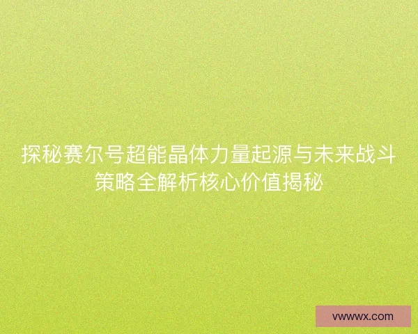 探秘赛尔号超能晶体力量起源与未来战斗策略全解析核心价值揭秘